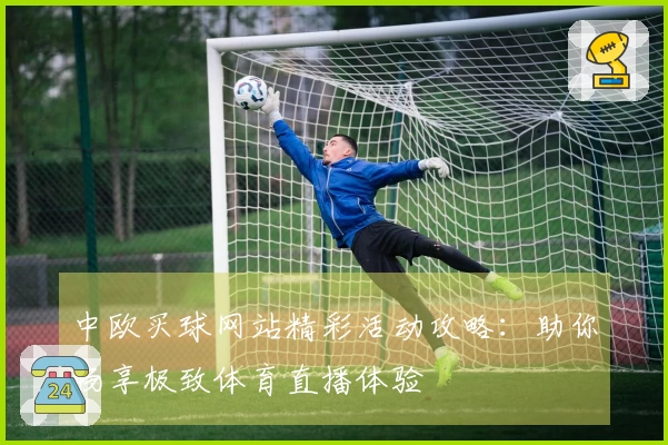 中欧买球网站精彩活动攻略：助你畅享极致体育直播体验